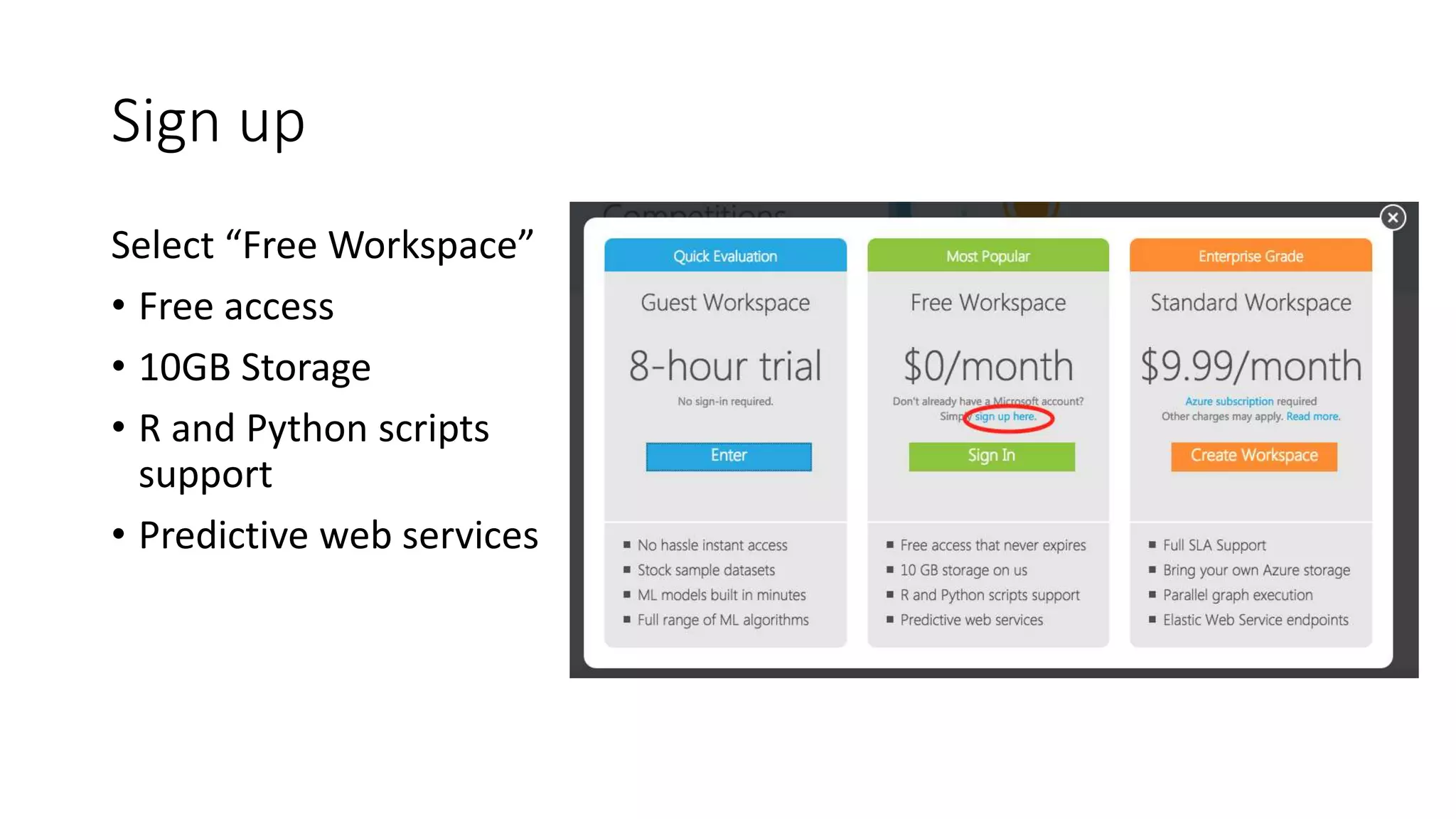Sign up
Select “Free Workspace”
• Free access
• 10GB Storage
• R and Python scripts
support
• Predictive web services
 