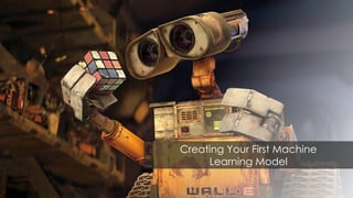 Creating Your First Machine
Learning Model
 