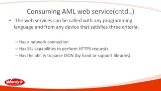 Consuming AML web service(cntd..)
• The web services can be called with any programming
language and from any device that satisfies three criteria:
– Has a network connection
– Has SSL capabilities to perform HTTPS requests
– Has the ability to parse JSON (by hand or support libraries)
 