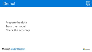 Demo!
Prepare the data
Train the model
Check the accuracy
 