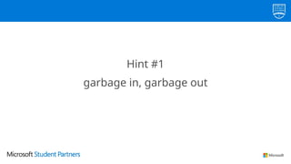 Hint #1
garbage in, garbage out
 