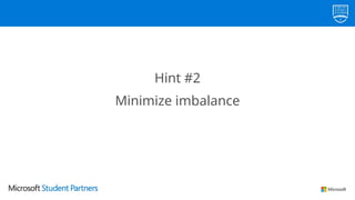 Hint #2
minimize imbalance
Hint #2
Minimize imbalance
 