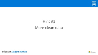 Hint #5
more rows of (clean) data = better results
Hint #5
More clean data
 