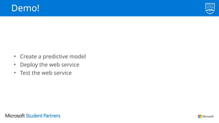 Demo!
• Create a predictive model
• Deploy the web service
• Test the web service
 