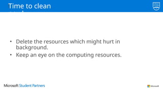 !Time to clean
now!
• Delete the resources which might hurt in
background.
• Keep an eye on the computing resources.
 