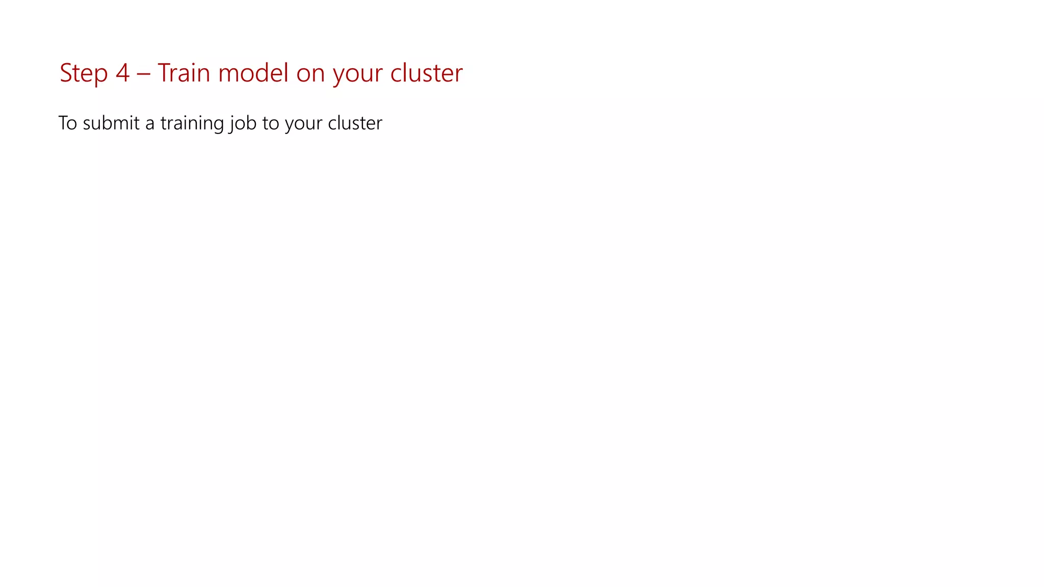 To submit a training job to your cluster
Step 4 – Train model on your cluster
 