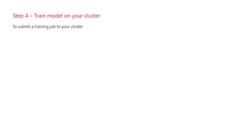 To submit a training job to your cluster
Step 4 – Train model on your cluster
 