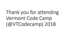 Thank you for attending
Vermont Code Camp
(@VTCodecamp) 2018
 