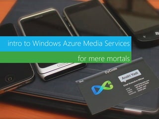 intro to Windows Azure Media Services

                     for mere mortals
 