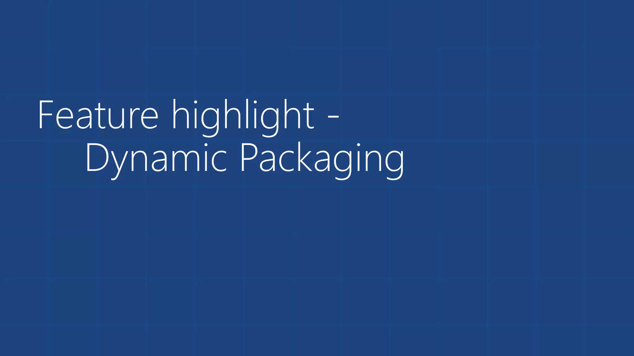 Feature highlight -
Dynamic Packaging
 