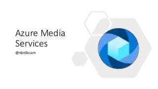 Azure Media
Services
@nbellocam
 