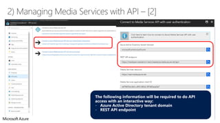 The following information will be required to do API
access with an interactive way:
- Azure Active Directory tenant domain
- REST API endpoint
 