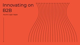 Innovating on
B2B
Azure Logic Apps
 