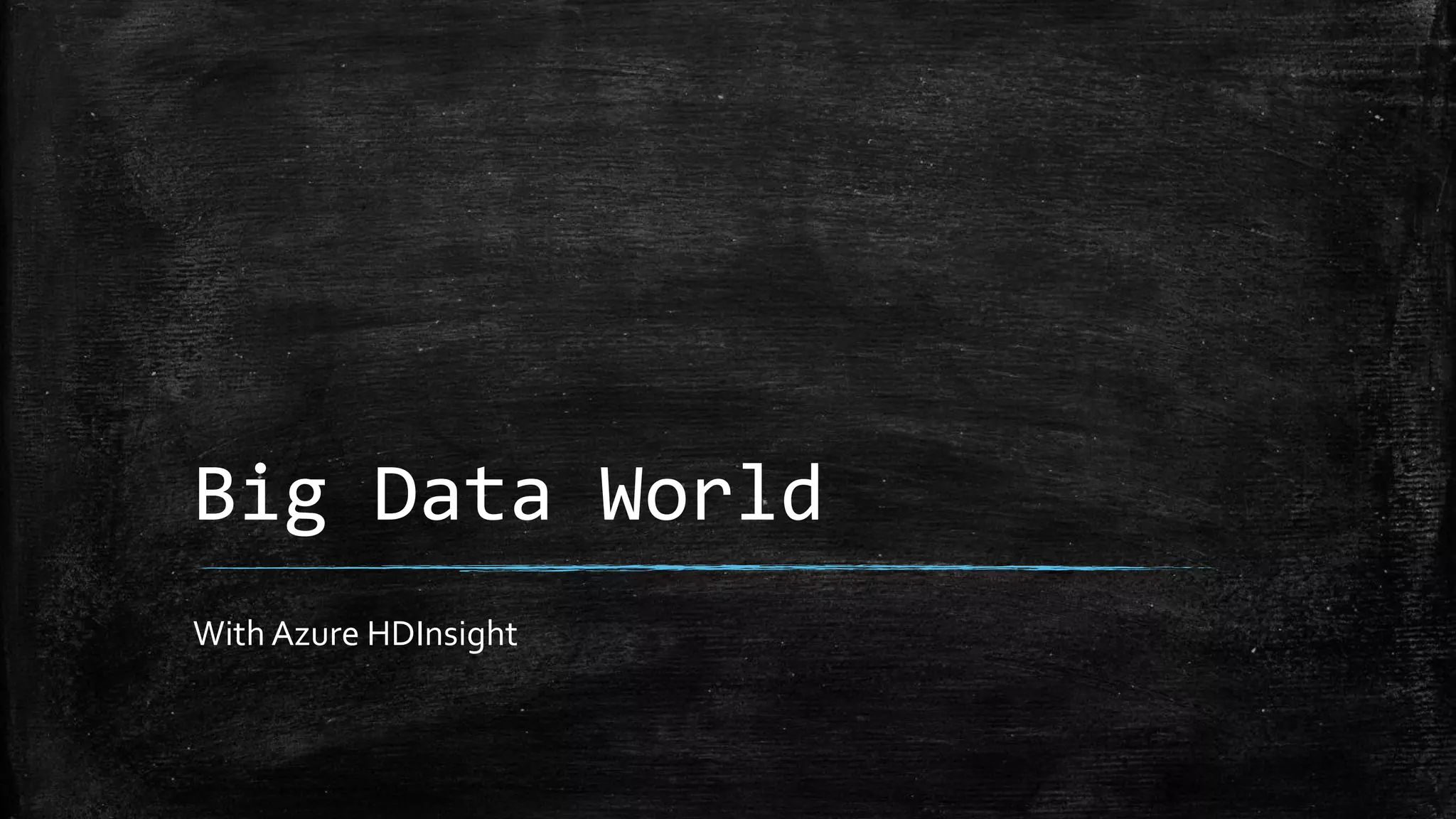Big Data World
With Azure HDInsight
 