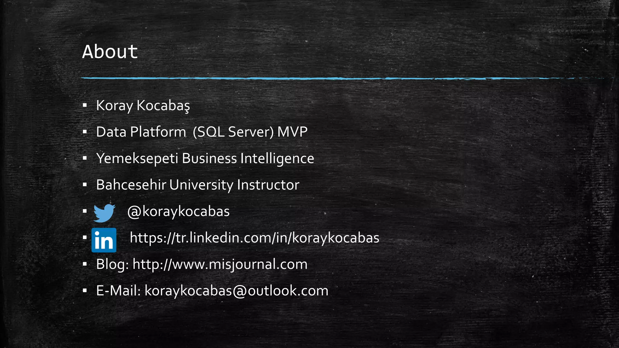 About
▪ Koray Kocabaş
▪ Data Platform (SQL Server) MVP
▪ Yemeksepeti Business Intelligence
▪ Bahcesehir University Instructor
▪ @koraykocabas
▪ https://tr.linkedin.com/in/koraykocabas
▪ Blog: http://www.misjournal.com
▪ E-Mail: koraykocabas@outlook.com
 