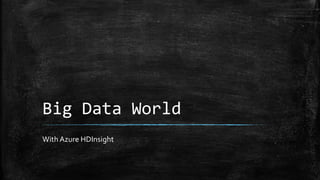 Big Data World
With Azure HDInsight
 