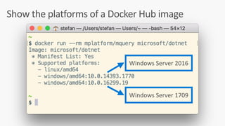 Show	the	platforms	of	a	Docker	Hub	image
Windows	Server	2016
Windows	Server	1709
 