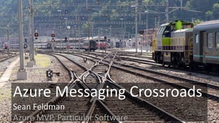 Azure Messaging Crossroads
Sean Feldman
Azure MVP, Particular Software
 