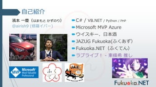 自己紹介
C# / VB.NET / Python / PHP
Microsoft MVP Azure
ウイスキー、日本酒
JAZUG Fukuoka(ふくあず）
Fukuoka.NET（ふくてん）
ラブライブ！ - 東條希 推し
濱本 一慶（はまもと かずのり）
@airish9 (修羅イバー)
 