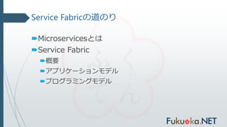 Service Fabricの道のり
Microservicesとは
Service Fabric
概要
アプリケーションモデル
プログラミングモデル
 