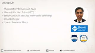 About Me
 Microsoft MVP for Microsoft Azure
 Microsoft Certified Trainer (MCT)
 Senior Consultant at Dialog Information Technology
 Cloud Enthusiast
 Love to share what I learn
 
