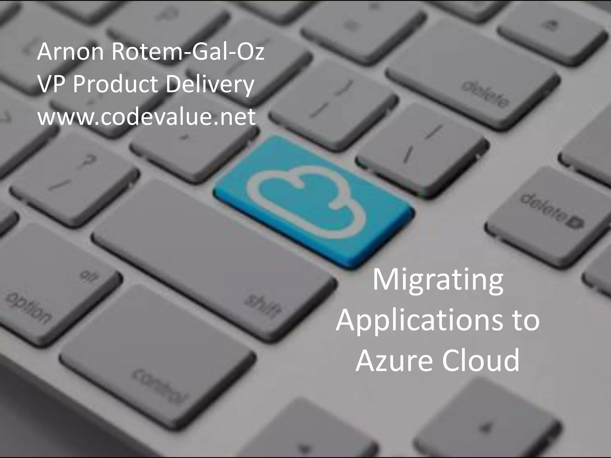 ArnonRotem-Gal-OzVP Product Deliverywww.codevalue.netMigrating Applications to Azure Cloud