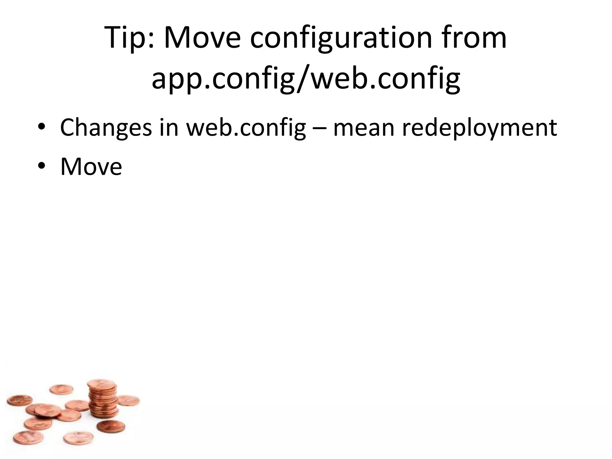 Tip: Move configuration from app.config/web.configChanges in web.config – mean redeploymentMove