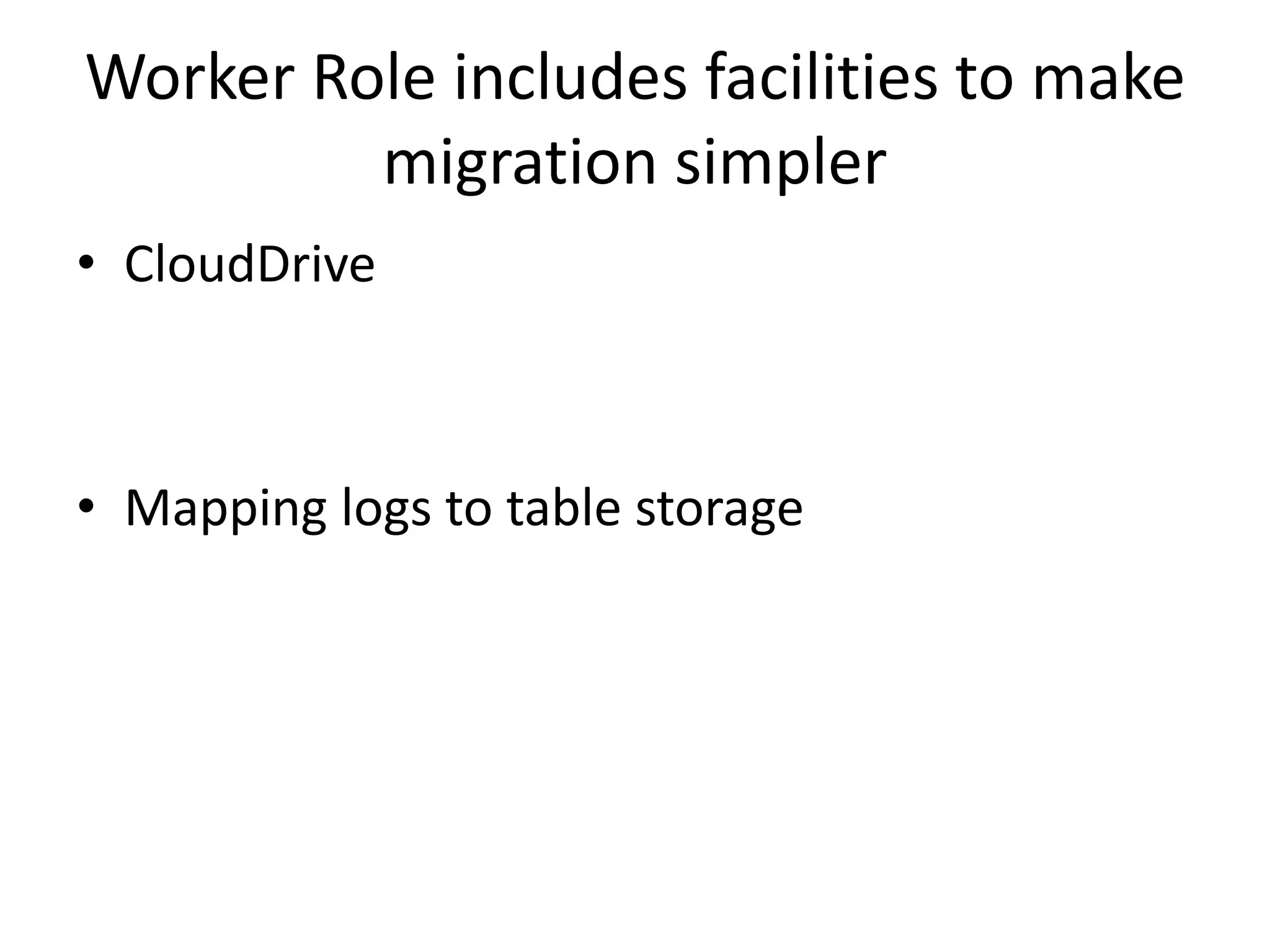 Worker Role includes facilities to make migration simplerCloudDriveMapping logs to table storage 