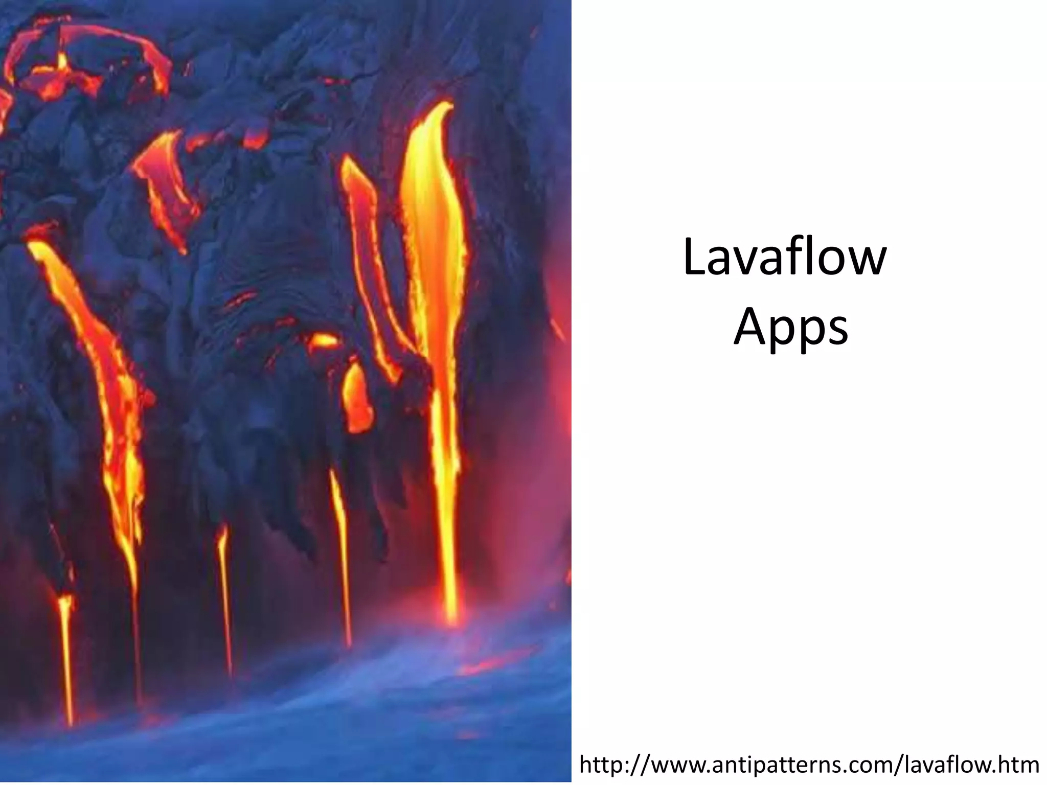 Lavaflow Appshttp://www.antipatterns.com/lavaflow.htm