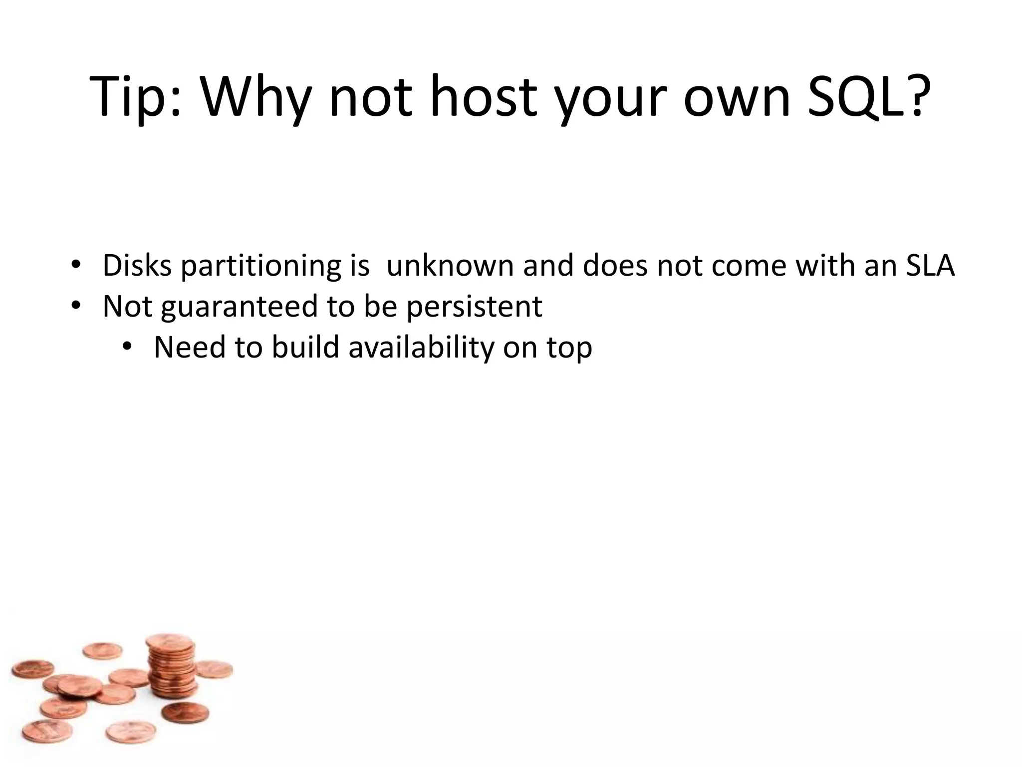 Tip: Why not host your own SQL?Disks partitioning is  unknown and does not come with an SLA