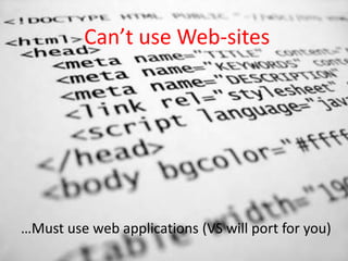 Can’t use Web-sites ,[object Object],…Must use web applications (VS will port for you),[object Object]