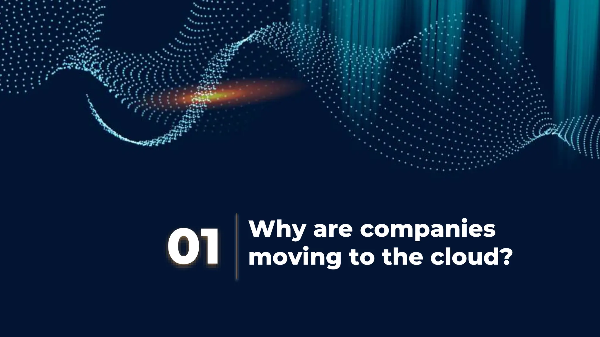 Why are companies
moving to the cloud?
01
 