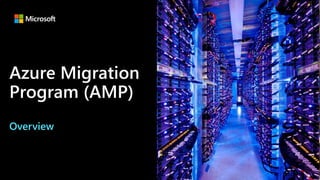 Azure Migration
Program (AMP)
Overview
 