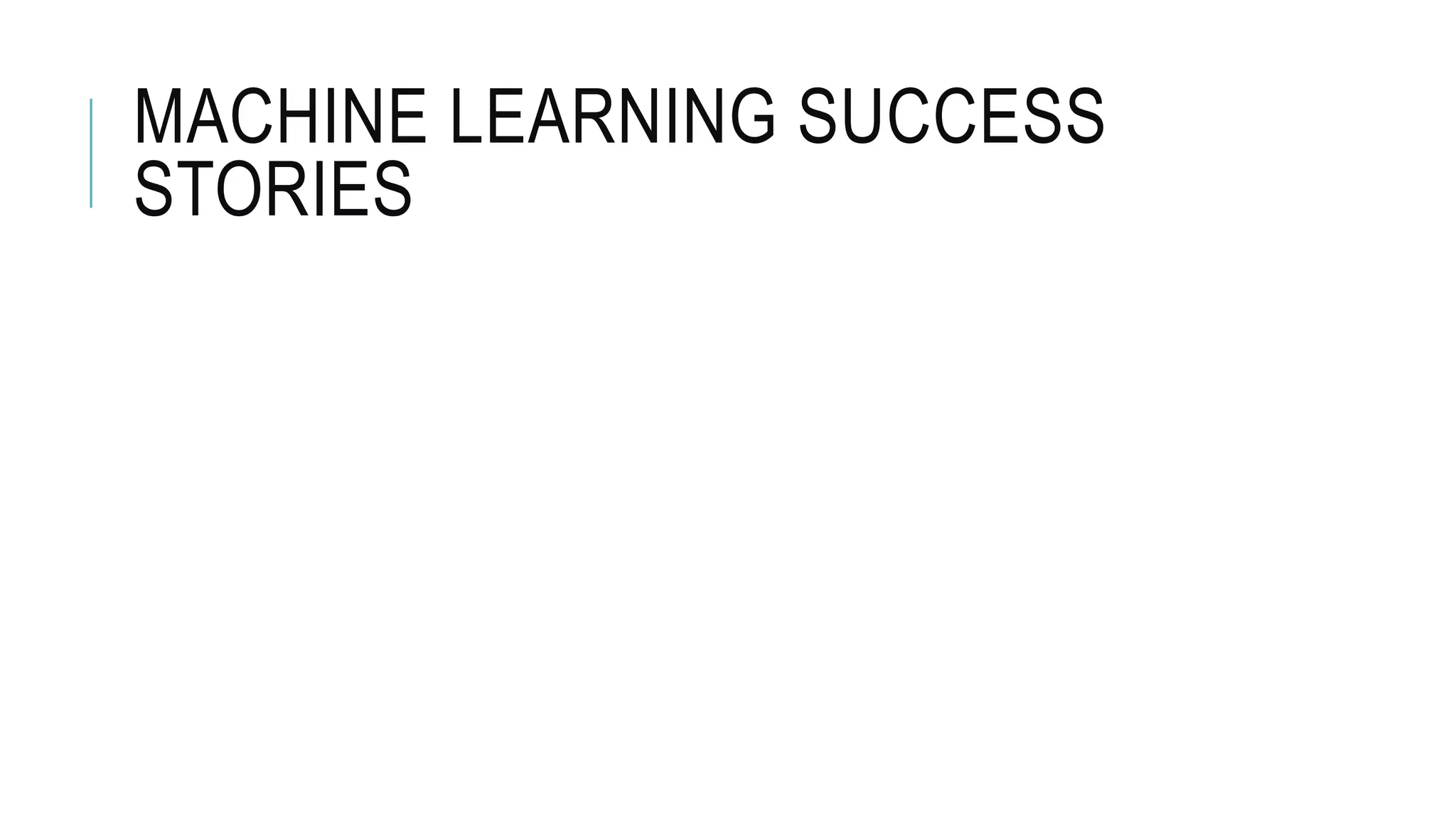 MACHINE LEARNING SUCCESS
STORIES
 