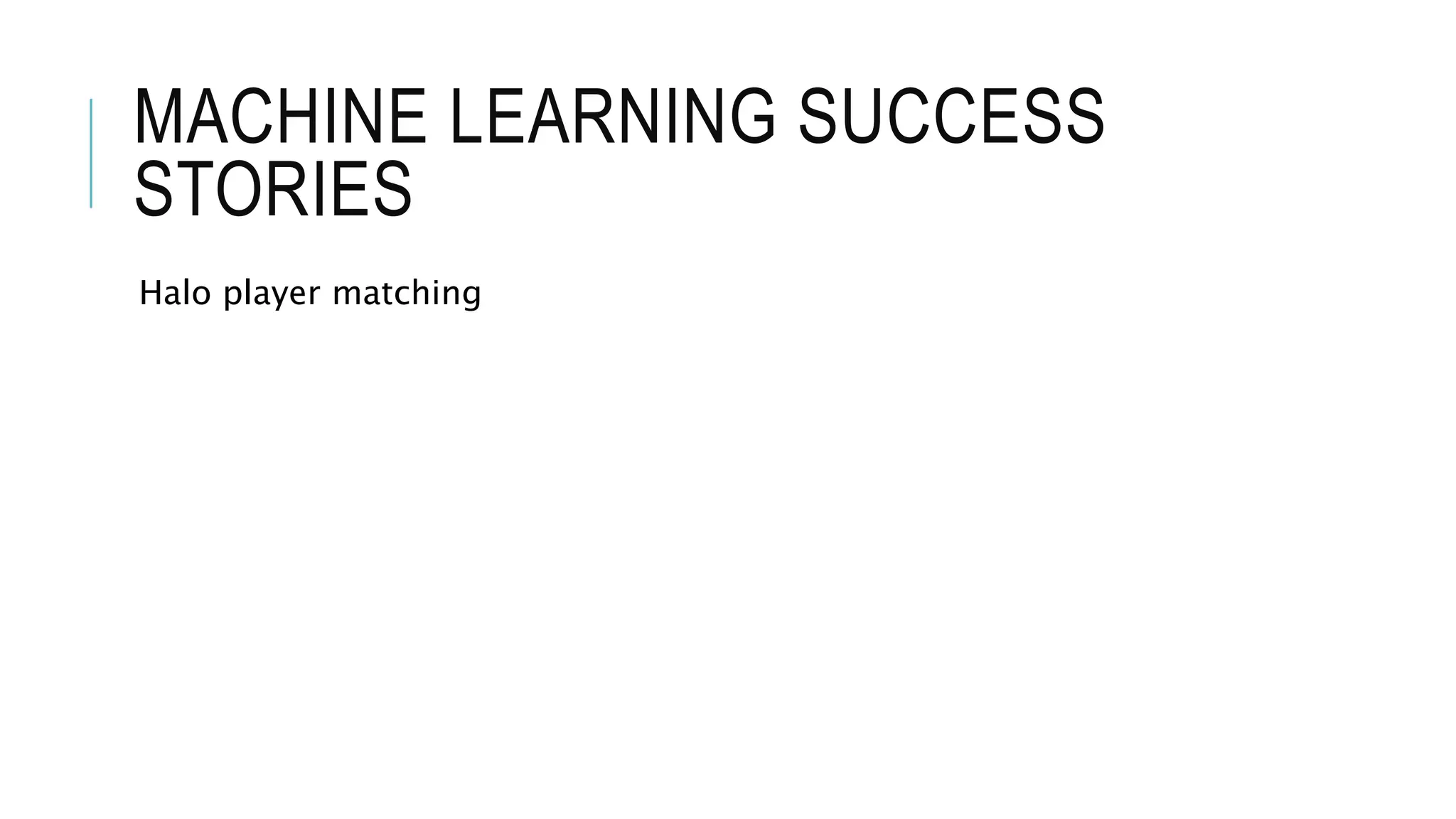 MACHINE LEARNING SUCCESS
STORIES
Halo player matching
 