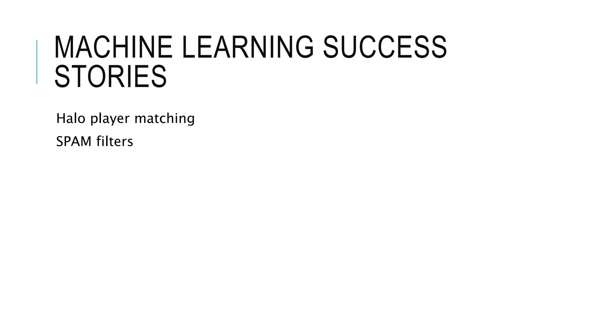 MACHINE LEARNING SUCCESS
STORIES
Halo player matching
SPAM filters
 