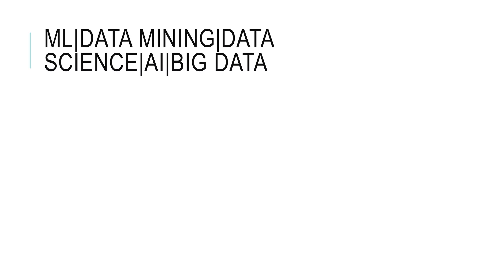 ML|DATA MINING|DATA
SCIENCE|AI|BIG DATA
 