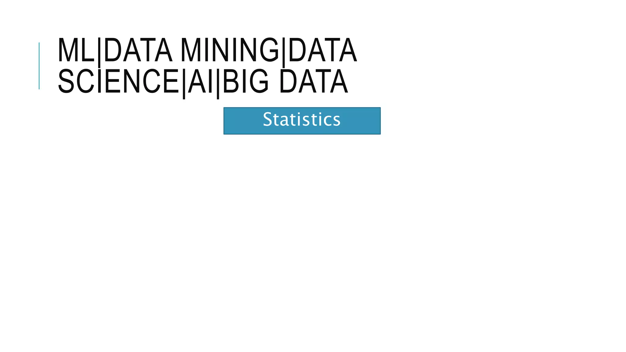 ML|DATA MINING|DATA
SCIENCE|AI|BIG DATA
Statistics
 