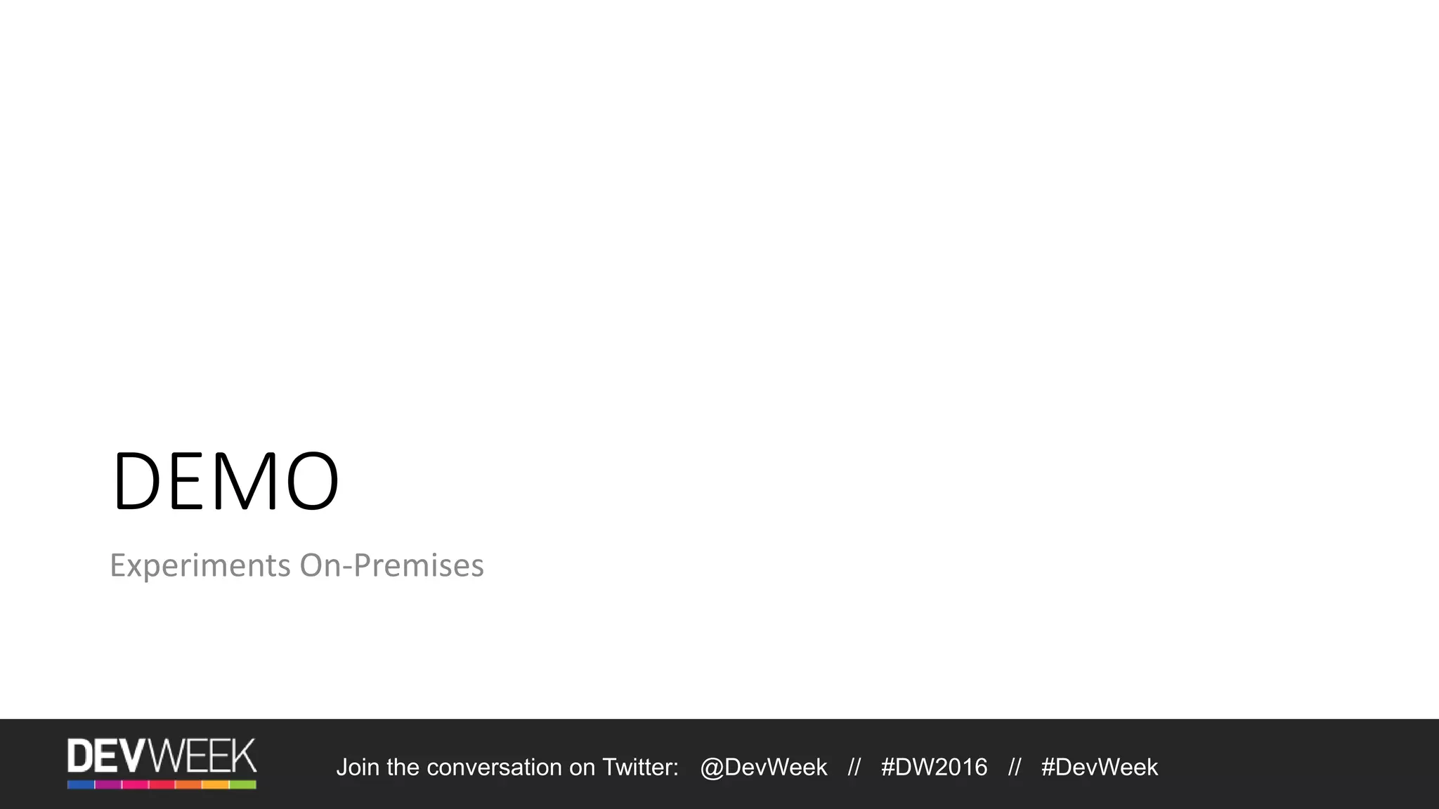 Join the conversation on Twitter: @DevWeek // #DW2016 // #DevWeek DEMO Experiments On-Premises 