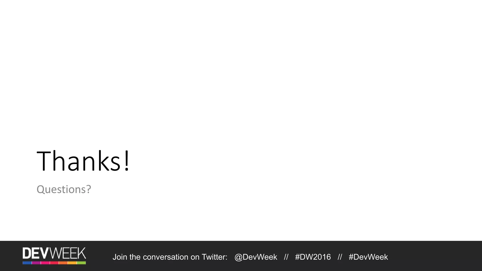 Join the conversation on Twitter: @DevWeek // #DW2016 // #DevWeek Thanks! Questions? 