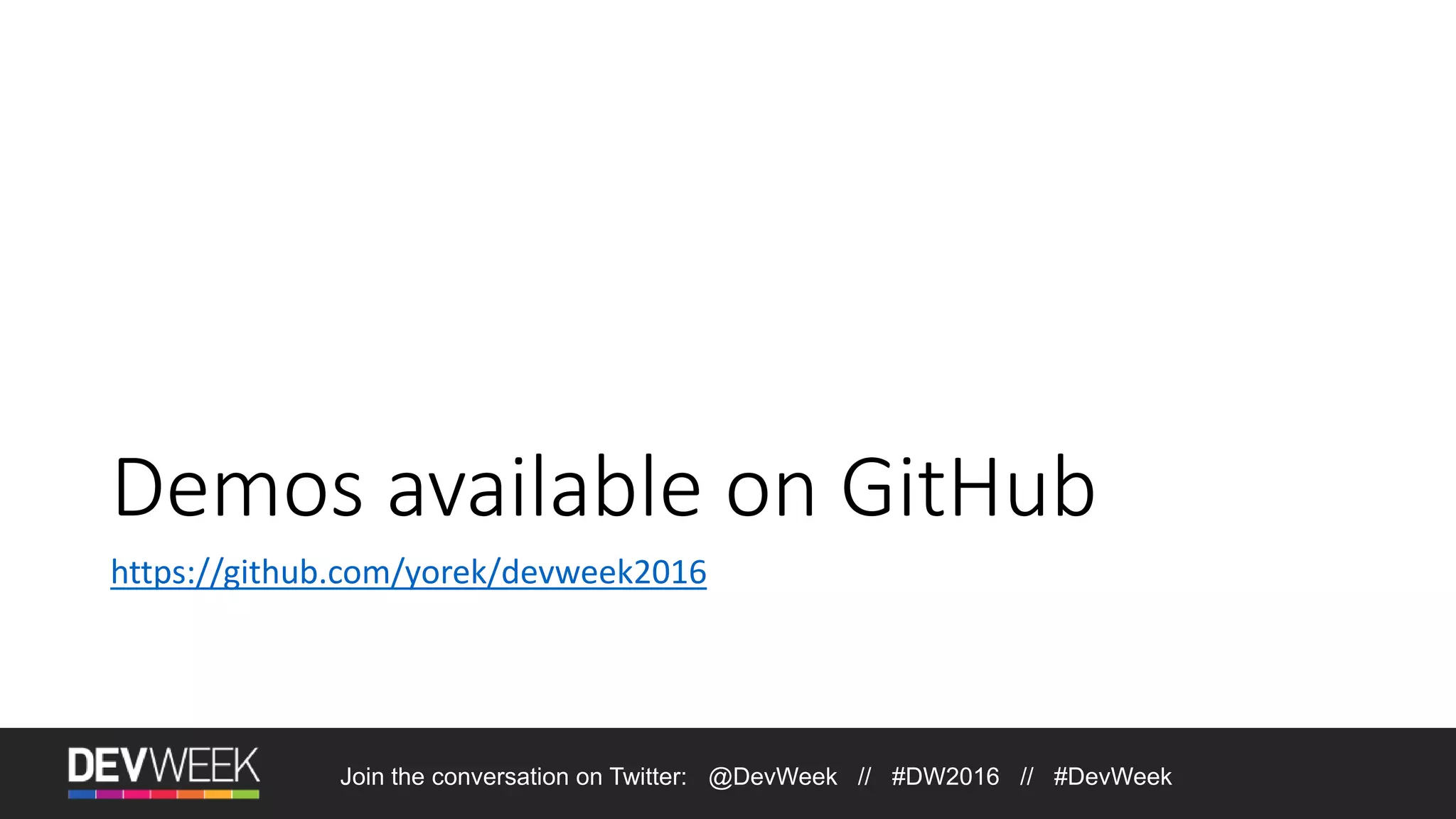 Join the conversation on Twitter: @DevWeek // #DW2016 // #DevWeek Demos available on GitHub https://github.com/yorek/devweek2016 