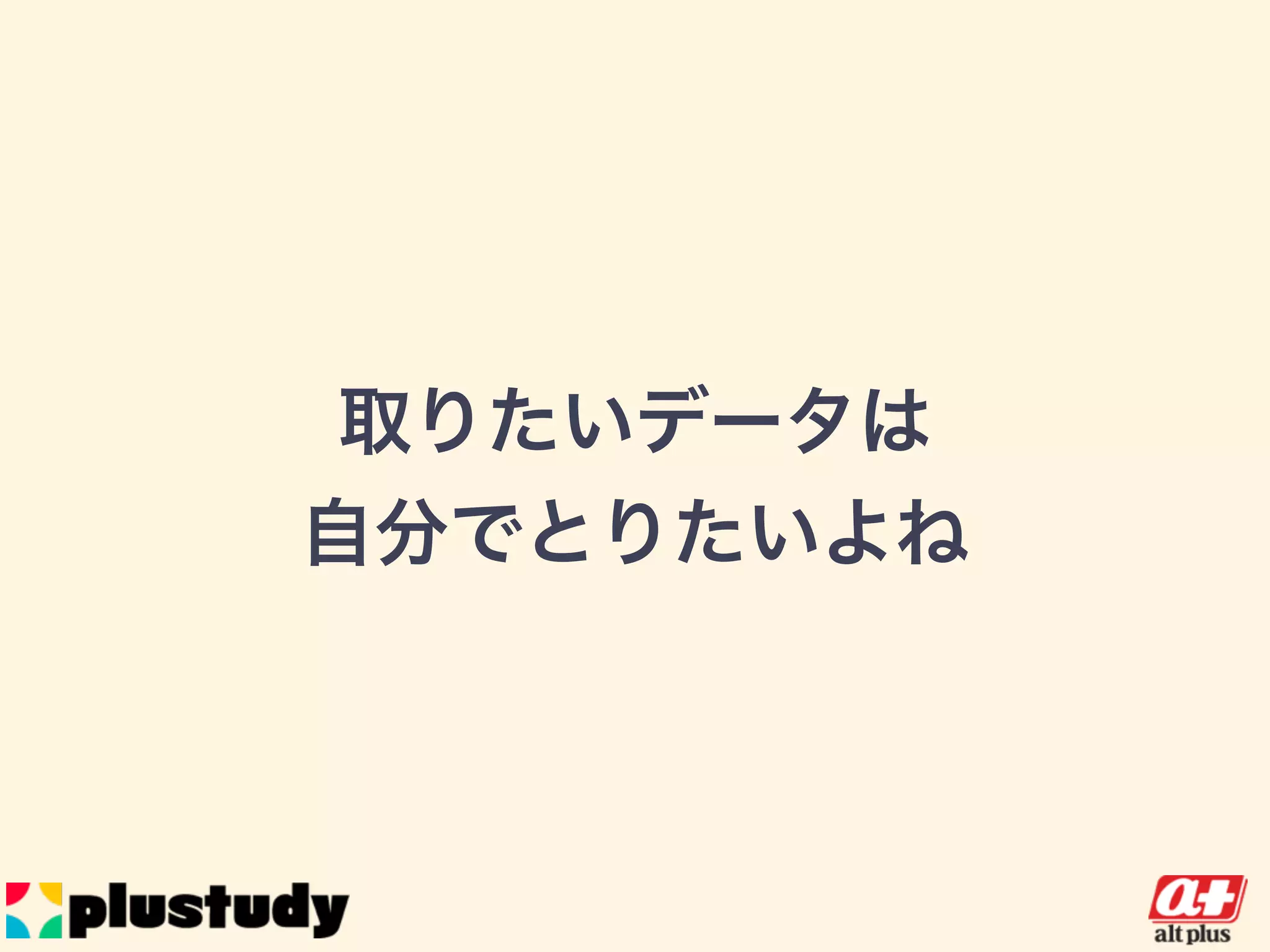 取りたいデータは
自分でとりたいよね
 