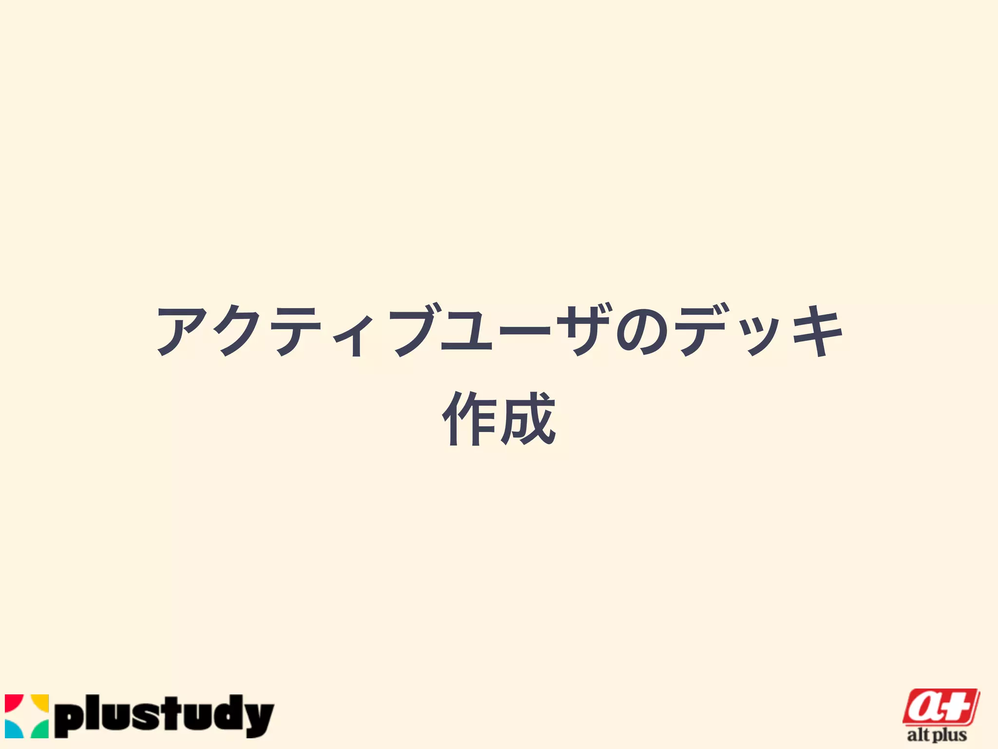 アクティブユーザのデッキ
作成
 