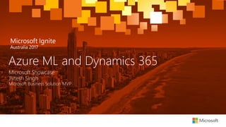 Microsoft Showcase
Jivtesh Singh
Microsoft Business Solution MVP
Azure ML and Dynamics 365
 