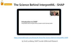 https://channel9.msdn.com/Shows/AI-Show/The-Science-Behind-InterpretML-SHAP
by Scott Lundberg, SHAP Founder @Microsoft Research
 