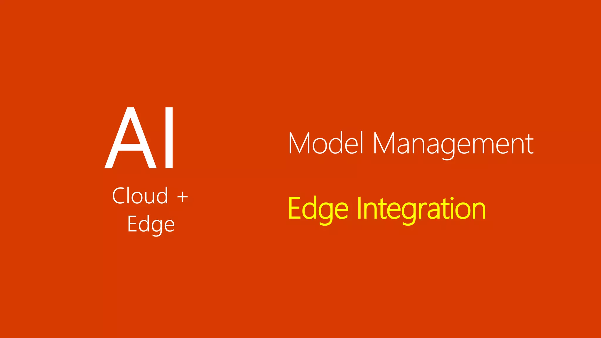 Model Management
Edge Integration
 