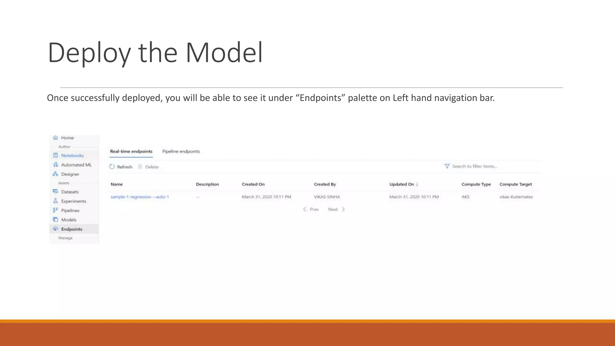 Deploy the Model
Once successfully deployed, you will be able to see it under “Endpoints” palette on Left hand navigation bar.
 