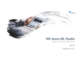 2018년 04월
MS Azure ML Studio
신용카드 부정사용 검출 테스트
타임게이트 연구소
 