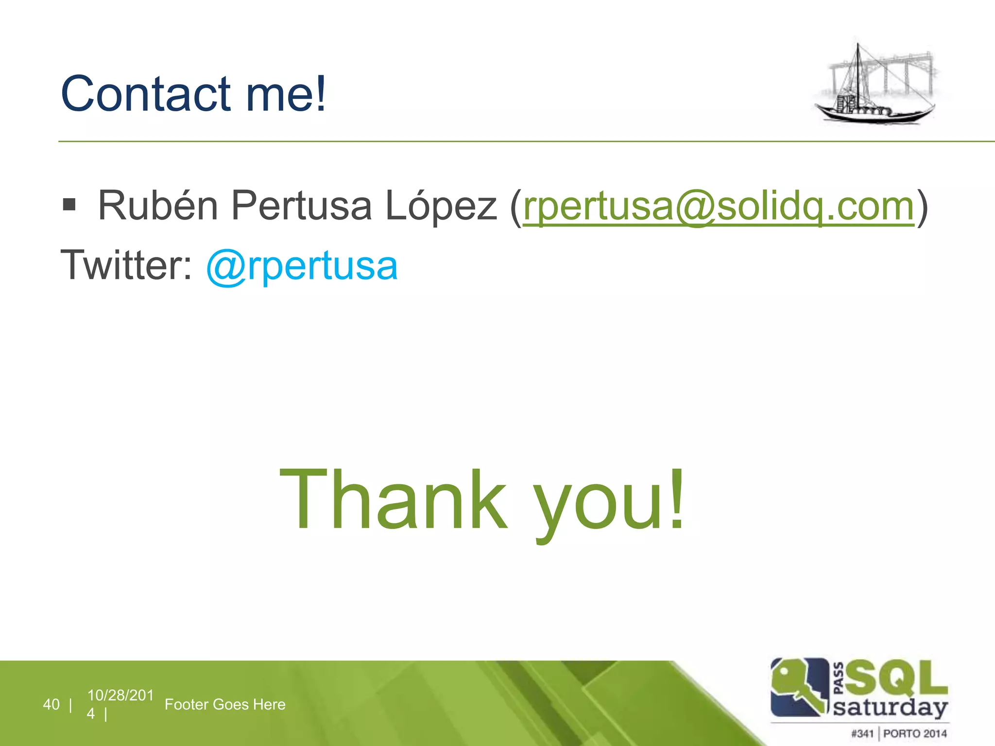 Contact me! 
 Rubén Pertusa López (rpertusa@solidq.com) 
Twitter: @rpertusa 
10/28/201 
4 | 
Thank you! 
40 | Footer Goes Here 
