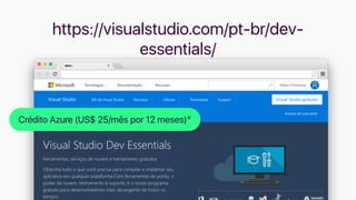 https://visualstudio.com/pt-br/dev-
essentials/
Crédito Azure (US$ 25/mês por 12 meses)*
 